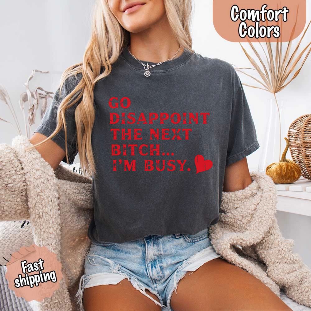 Comfort Colors Go Disappoint The Next Bitch T-Shirt