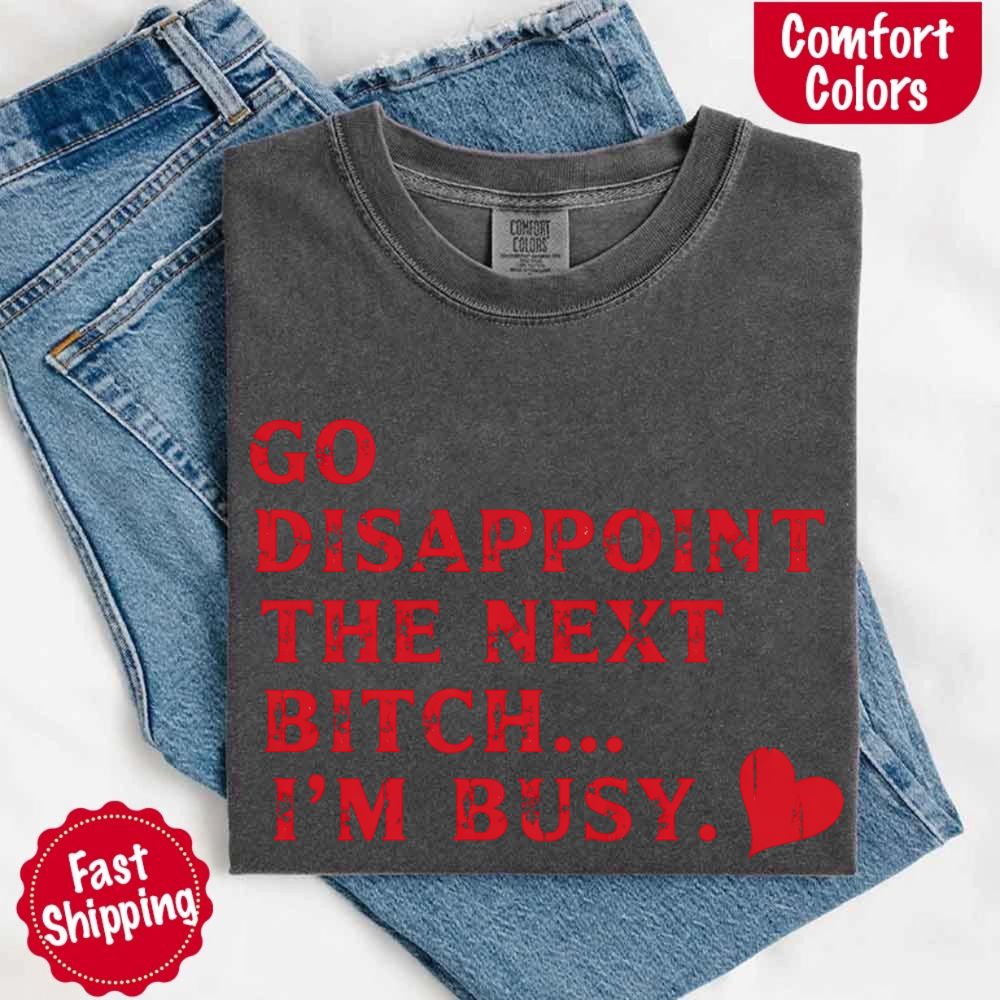 Comfort Colors Go Disappoint The Next Bitch T-Shirt