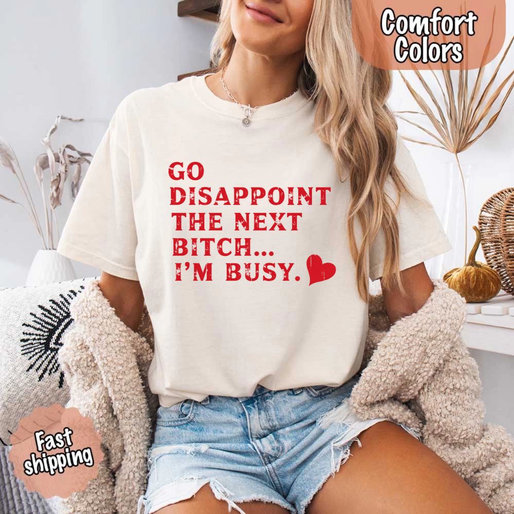 Comfort Colors Go Disappoint The Next Bitch T-Shirt
