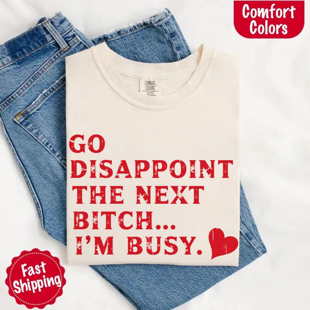 Comfort Colors Go Disappoint The Next Bitch T-Shirt