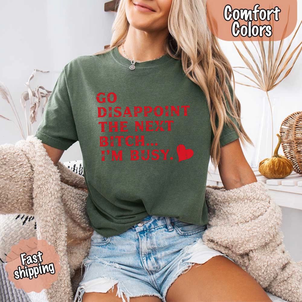 Comfort Colors Go Disappoint The Next Bitch T-Shirt