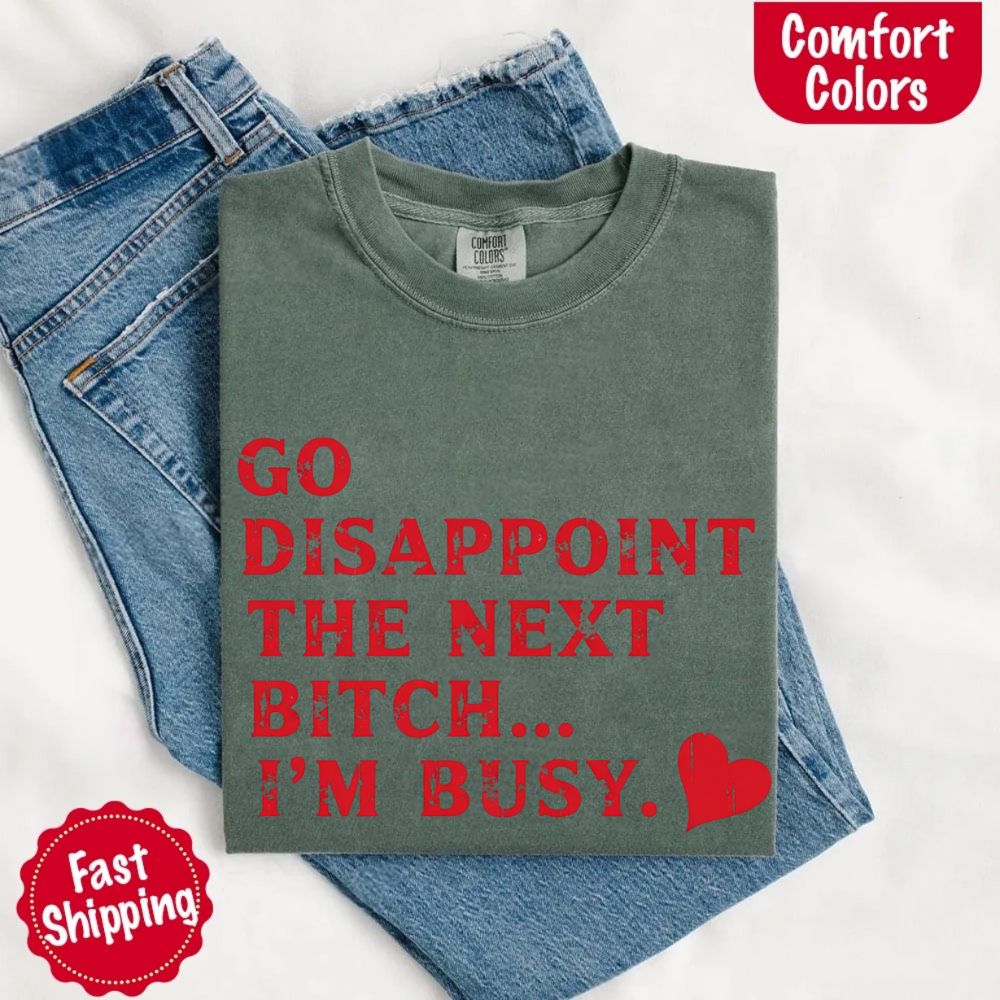 Comfort Colors Go Disappoint The Next Bitch T-Shirt