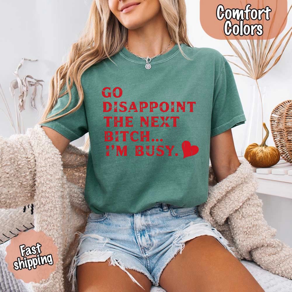 Comfort Colors Go Disappoint The Next Bitch T-Shirt