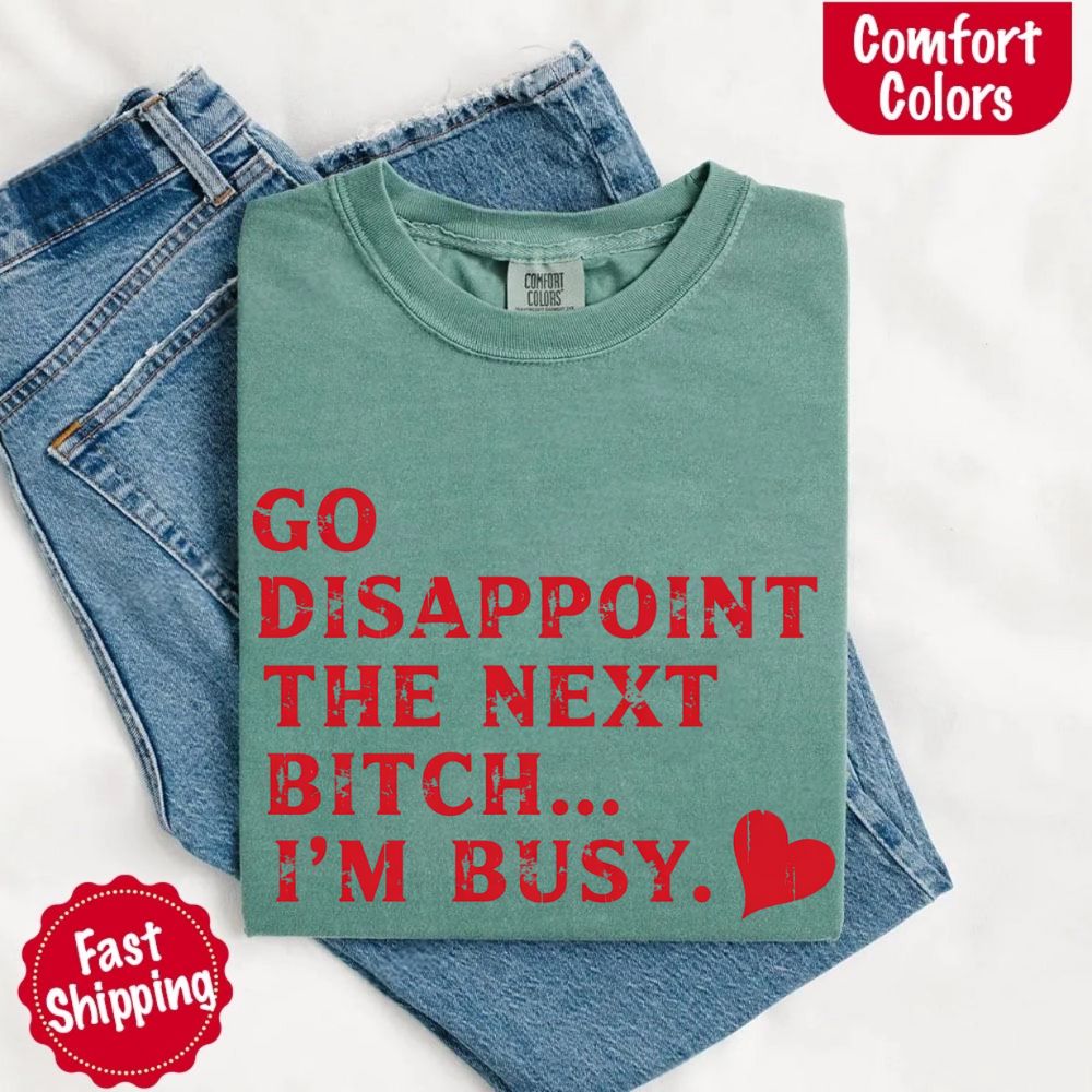 Comfort Colors Go Disappoint The Next Bitch T-Shirt
