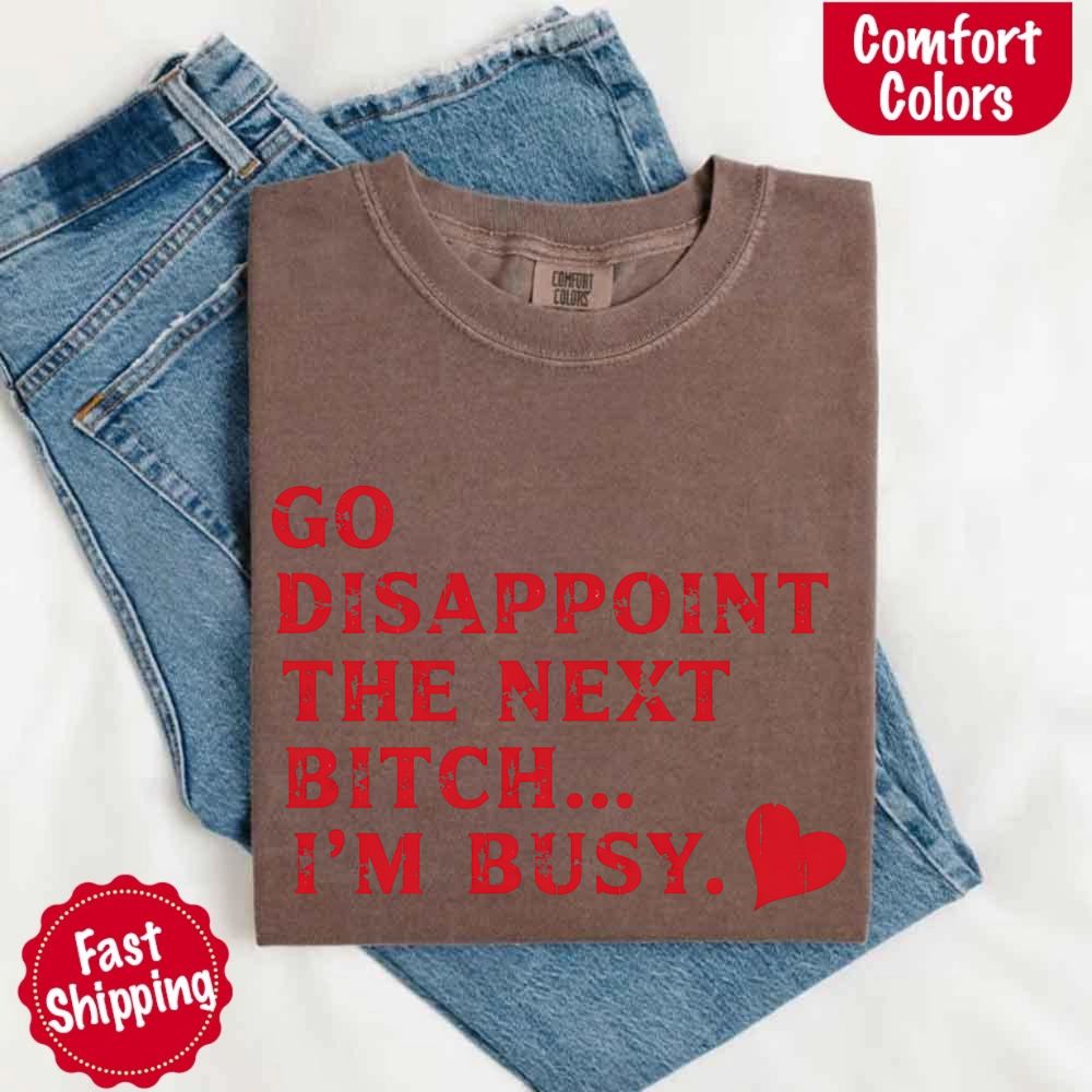 Comfort Colors Go Disappoint The Next Bitch T-Shirt