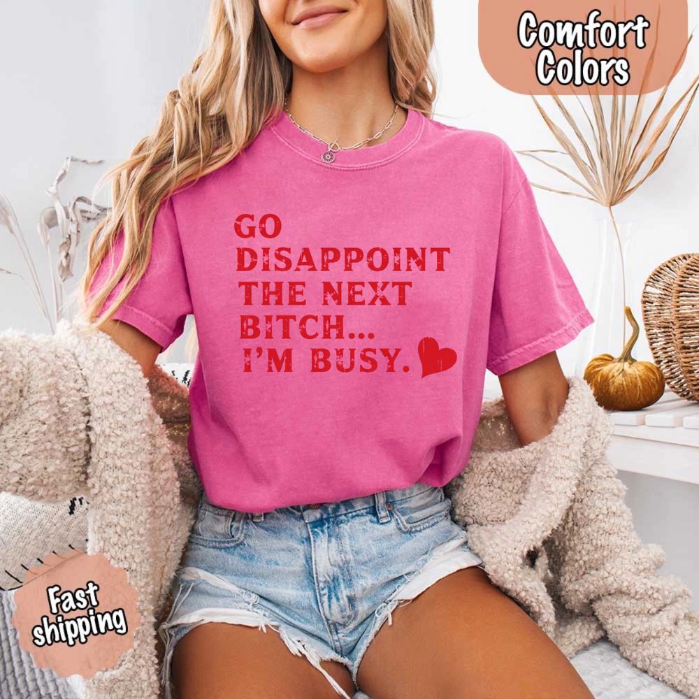 Comfort Colors Go Disappoint The Next Bitch T-Shirt
