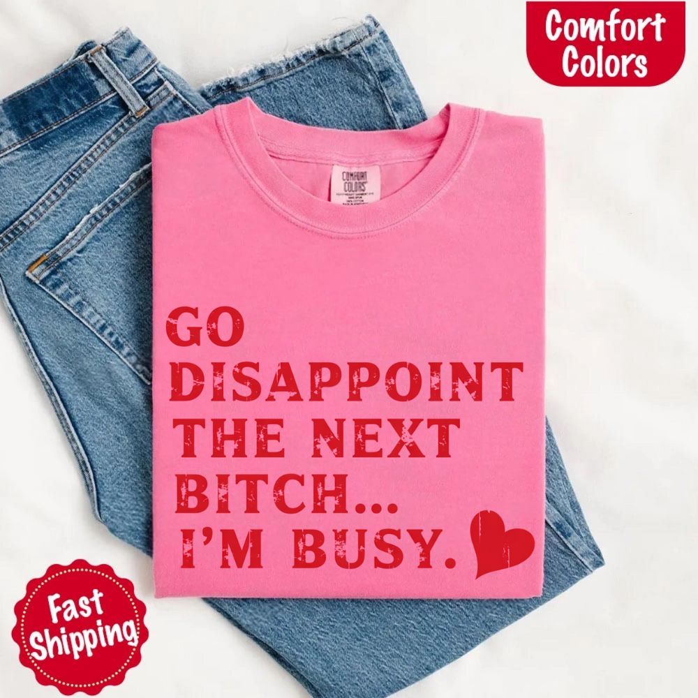 Comfort Colors Go Disappoint The Next Bitch T-Shirt