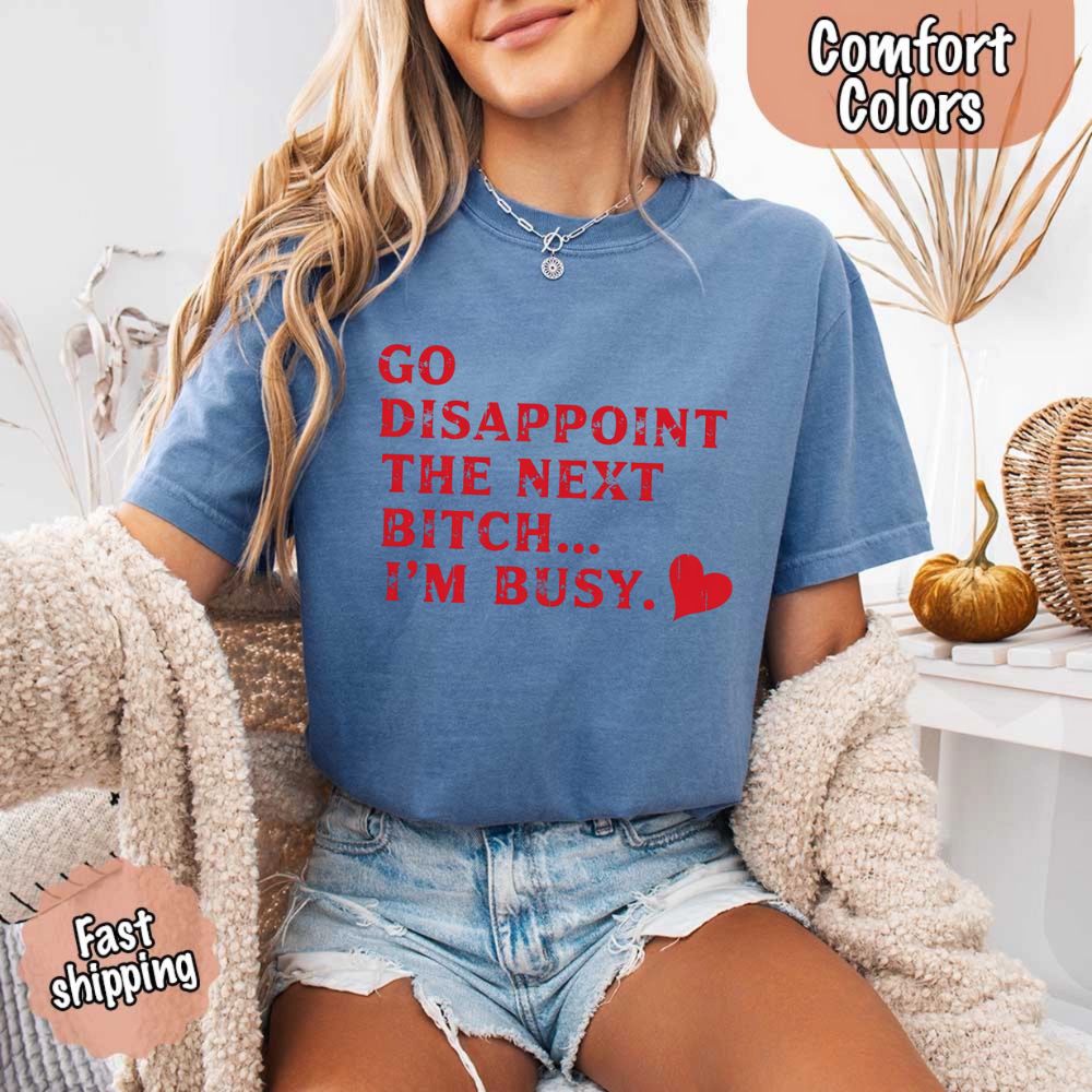 Comfort Colors Go Disappoint The Next Bitch T-Shirt