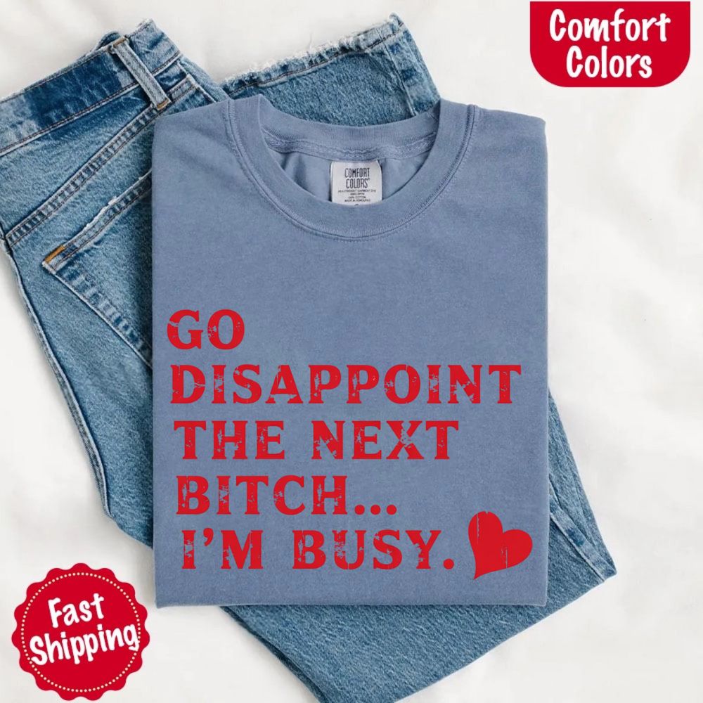 Comfort Colors Go Disappoint The Next Bitch T-Shirt