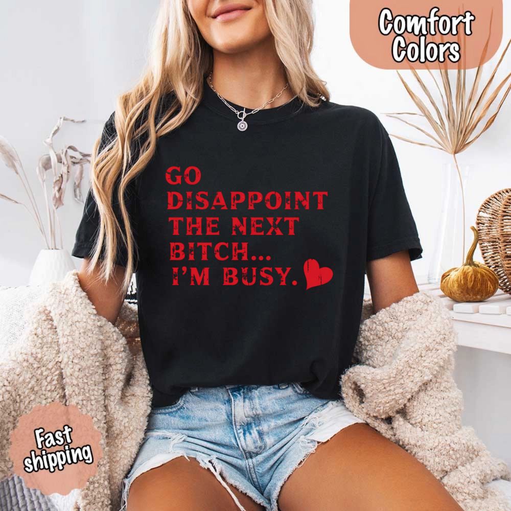 Comfort Colors Go Disappoint The Next Bitch T-Shirt