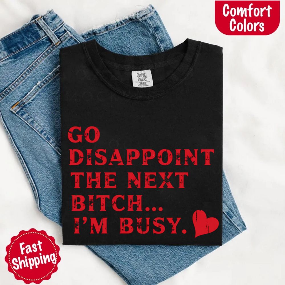 Comfort Colors Go Disappoint The Next Bitch T-Shirt