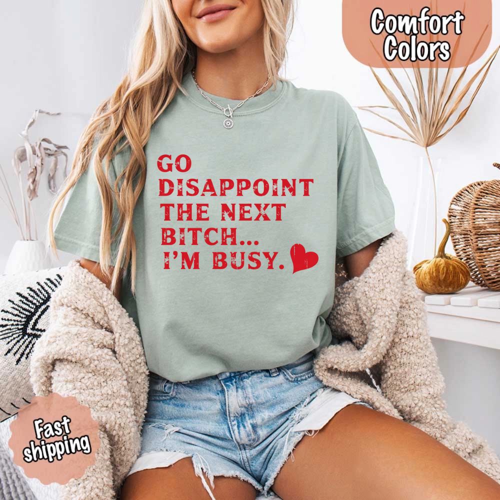 Comfort Colors Go Disappoint The Next Bitch T-Shirt