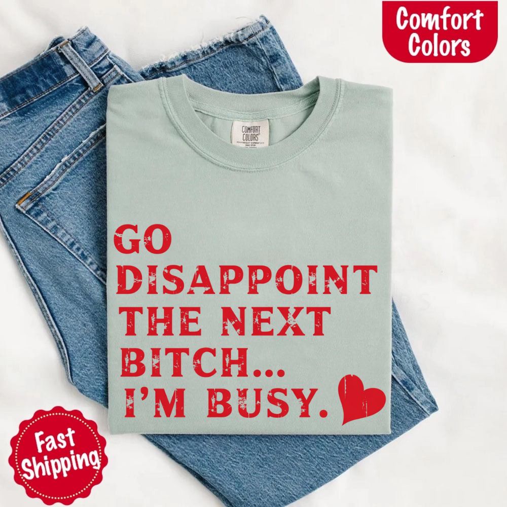 Comfort Colors Go Disappoint The Next Bitch T-Shirt