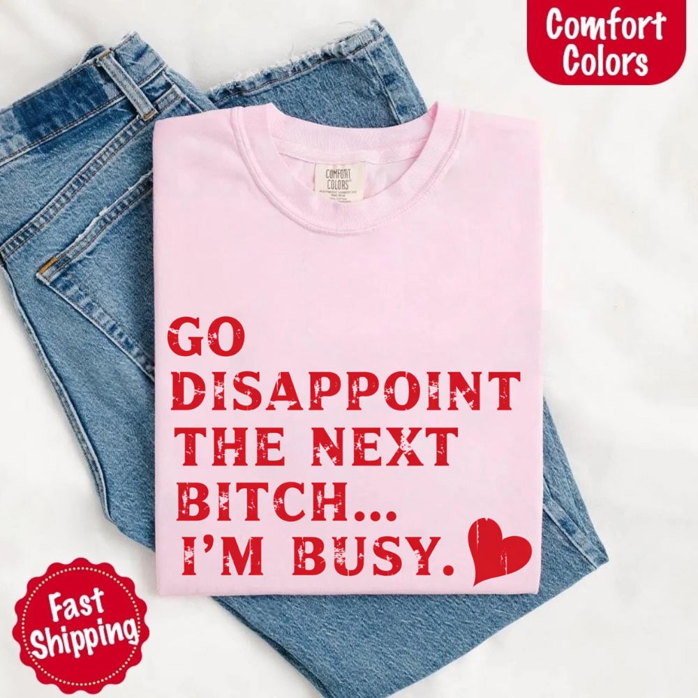 Comfort Colors Go Disappoint The Next Bitch T-Shirt