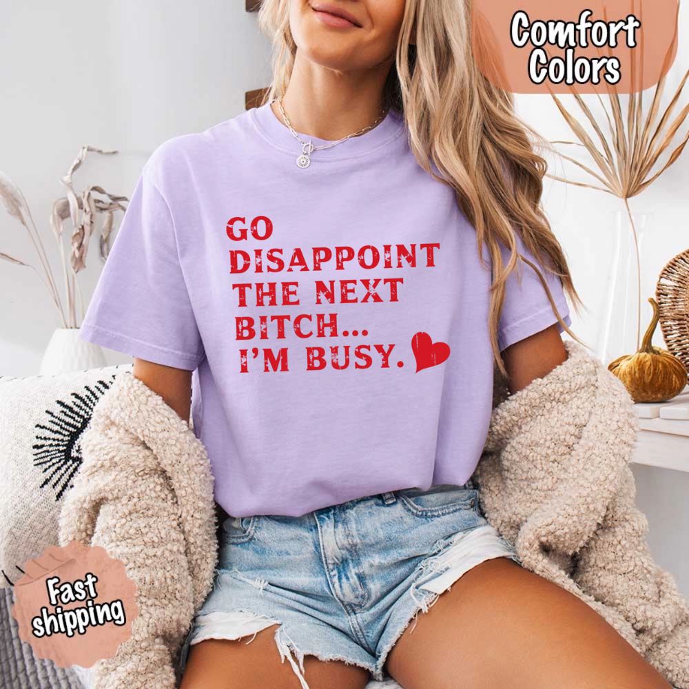 Comfort Colors Go Disappoint The Next Bitch T-Shirt