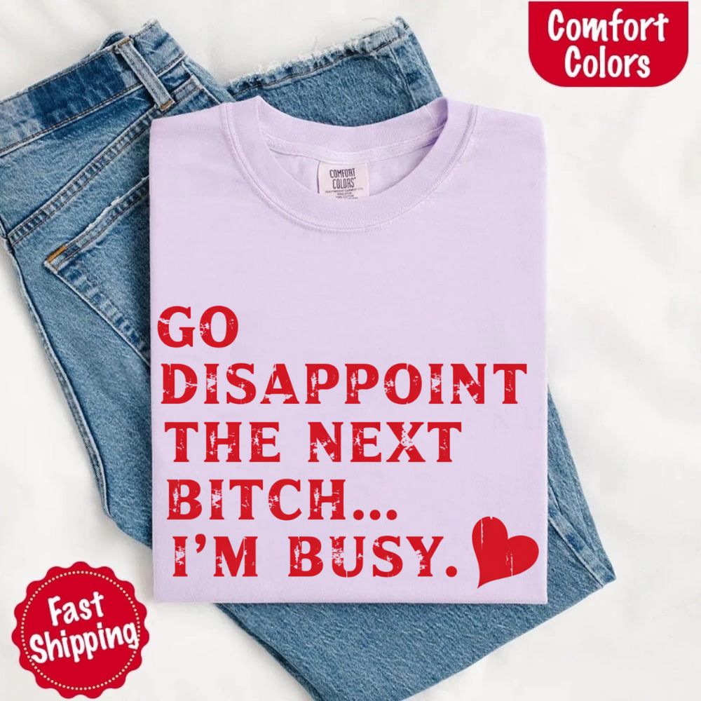 Comfort Colors Go Disappoint The Next Bitch T-Shirt