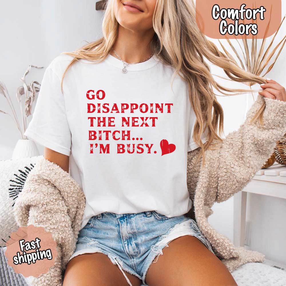 Comfort Colors Go Disappoint The Next Bitch T-Shirt
