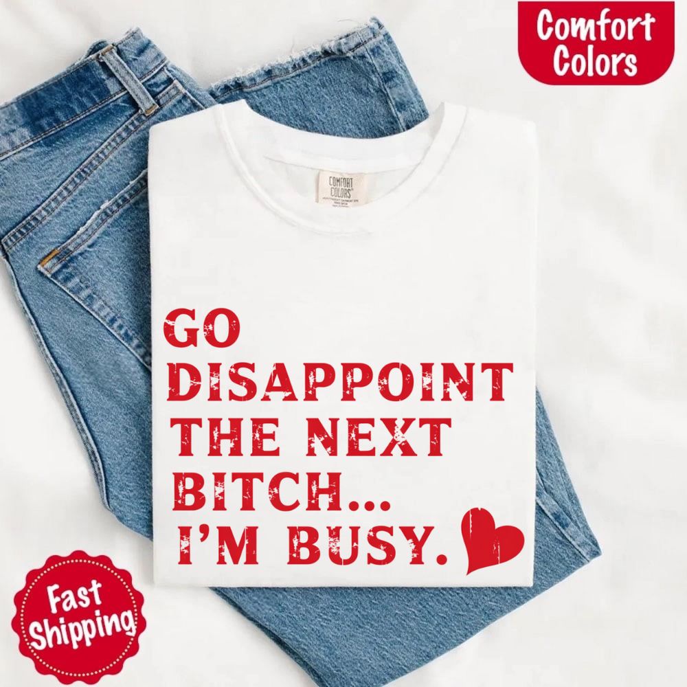Comfort Colors Go Disappoint The Next Bitch T-Shirt