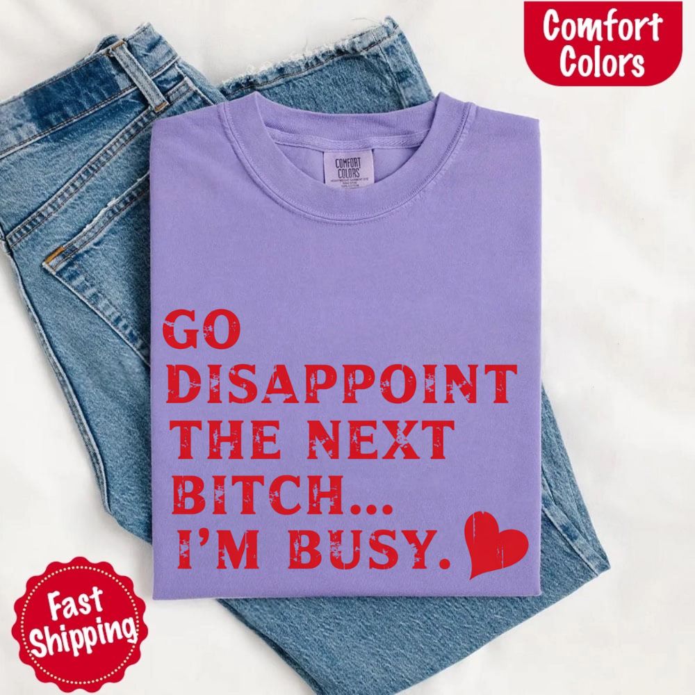 Comfort Colors Go Disappoint The Next Bitch T-Shirt