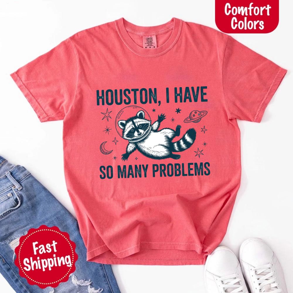 Houston I Have So Many Problems Raccoon Comfort Colors T-Shirts with space-themed raccoon design, relaxed fit, and fast shipping option.