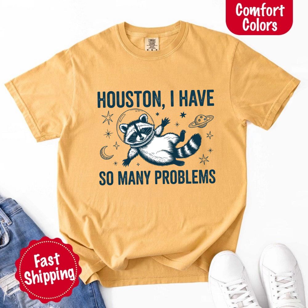 Houston I Have So Many Problems Raccoon Comfort Colors T-Shirts featuring a space raccoon with fast shipping