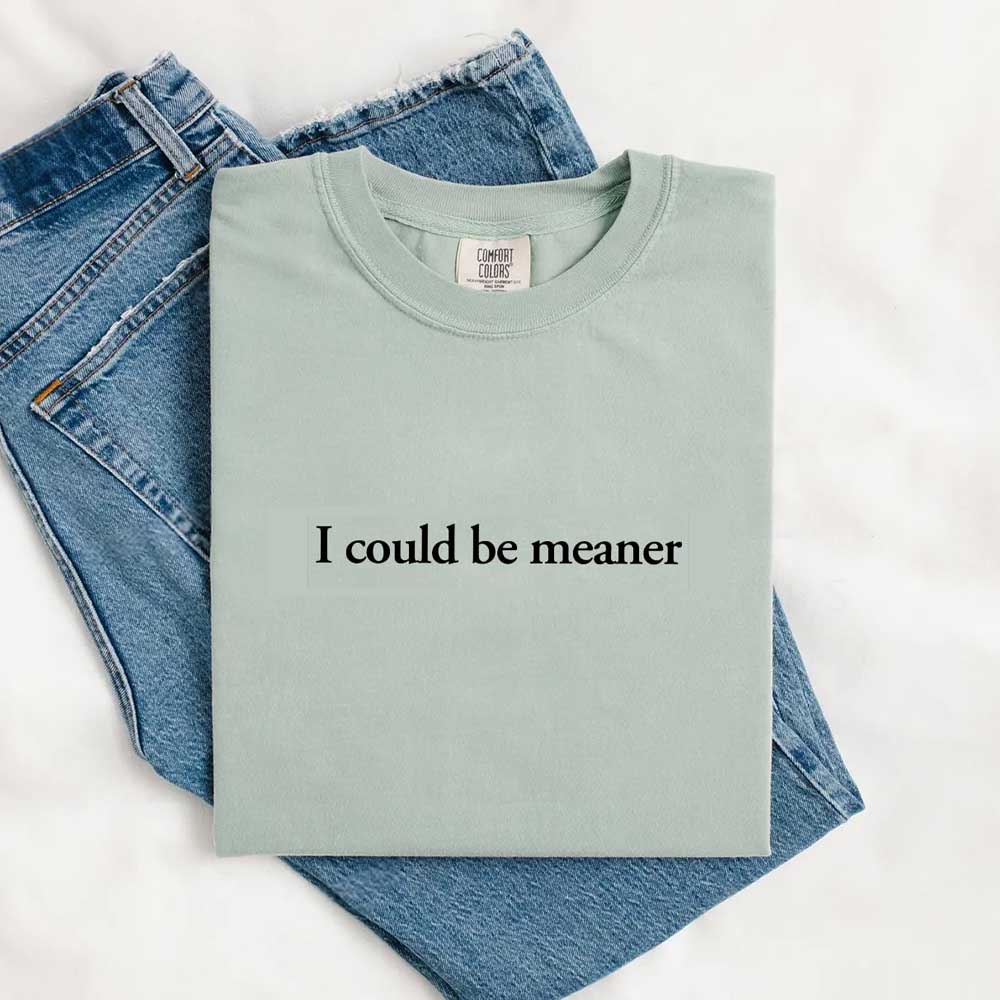 I Could Be Meaner Funny Sarcastic Tee casually styled on denim jeans.