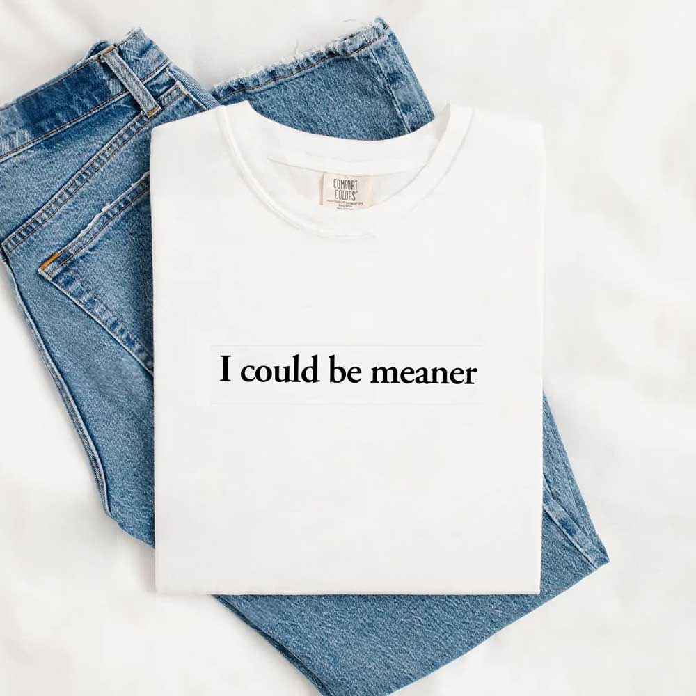 I Could Be Meaner Funny Sarcastic Tee folded with blue jeans