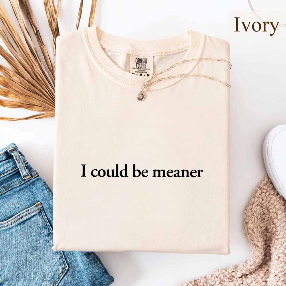 I Could Be Meaner Funny Sarcastic Tee in ivory color, featuring bold sarcastic quote, perfect streetwear fashion choice.