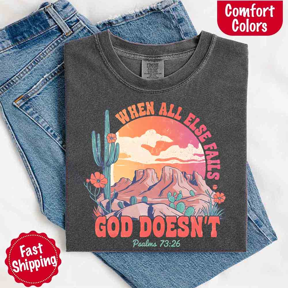 When All Else Fails God Doesn't Comfort Colors Psalm 73:26 T-shirt