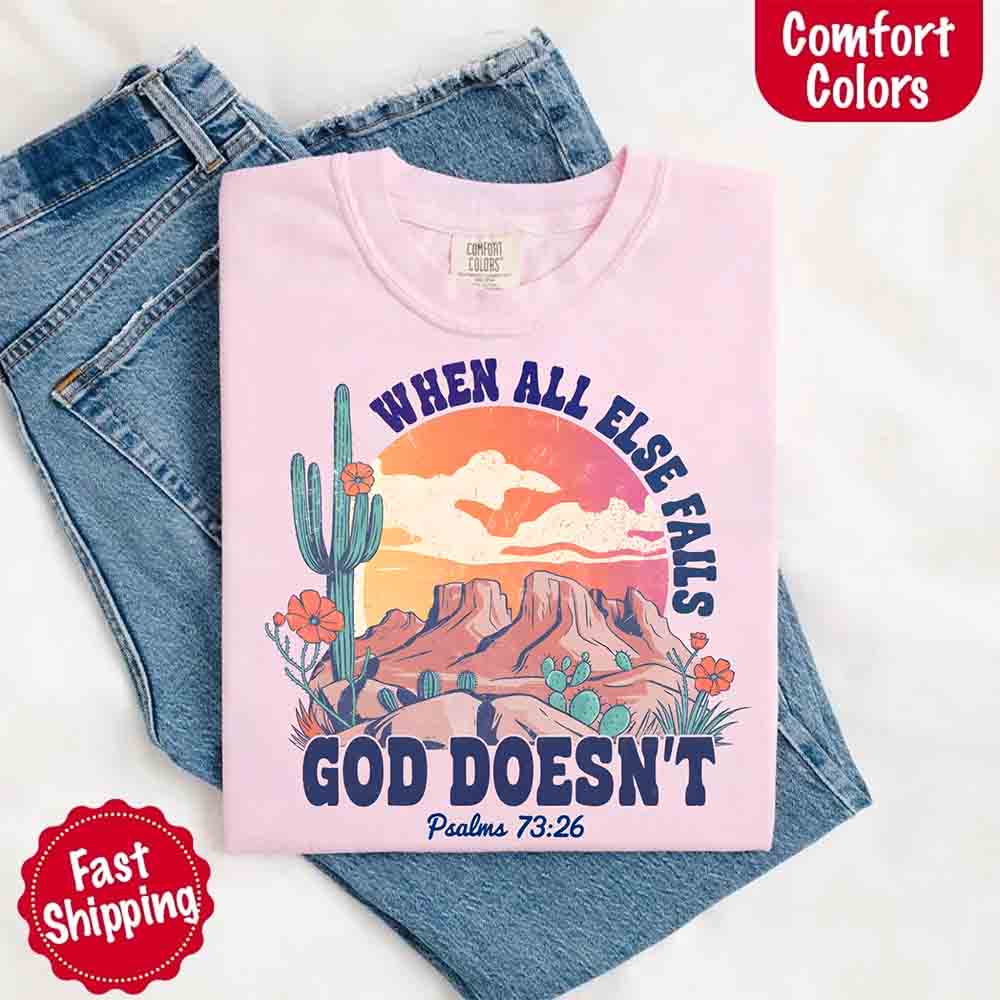 When All Else Fails God Doesn't Comfort Colors Psalm 73:26 T-shirt
