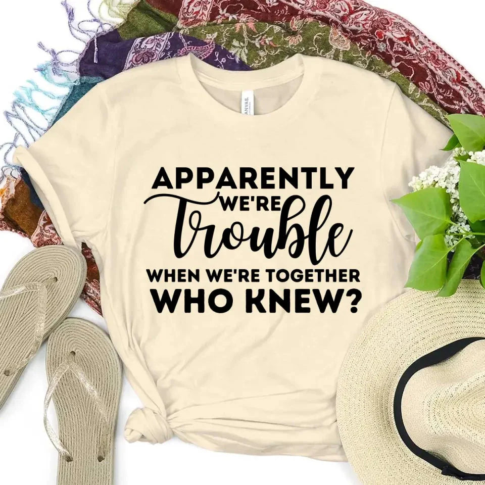Apparently We're Trouble When We're Together Bachelorette Party T-Shirts