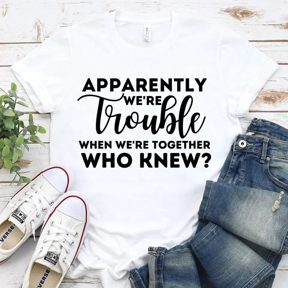 Apparently We're Trouble When We're Together Bachelorette Party T-Shirts