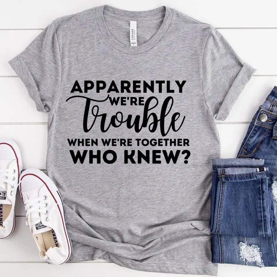 Apparently We're Trouble When We're Together Bachelorette Party T-Shirts