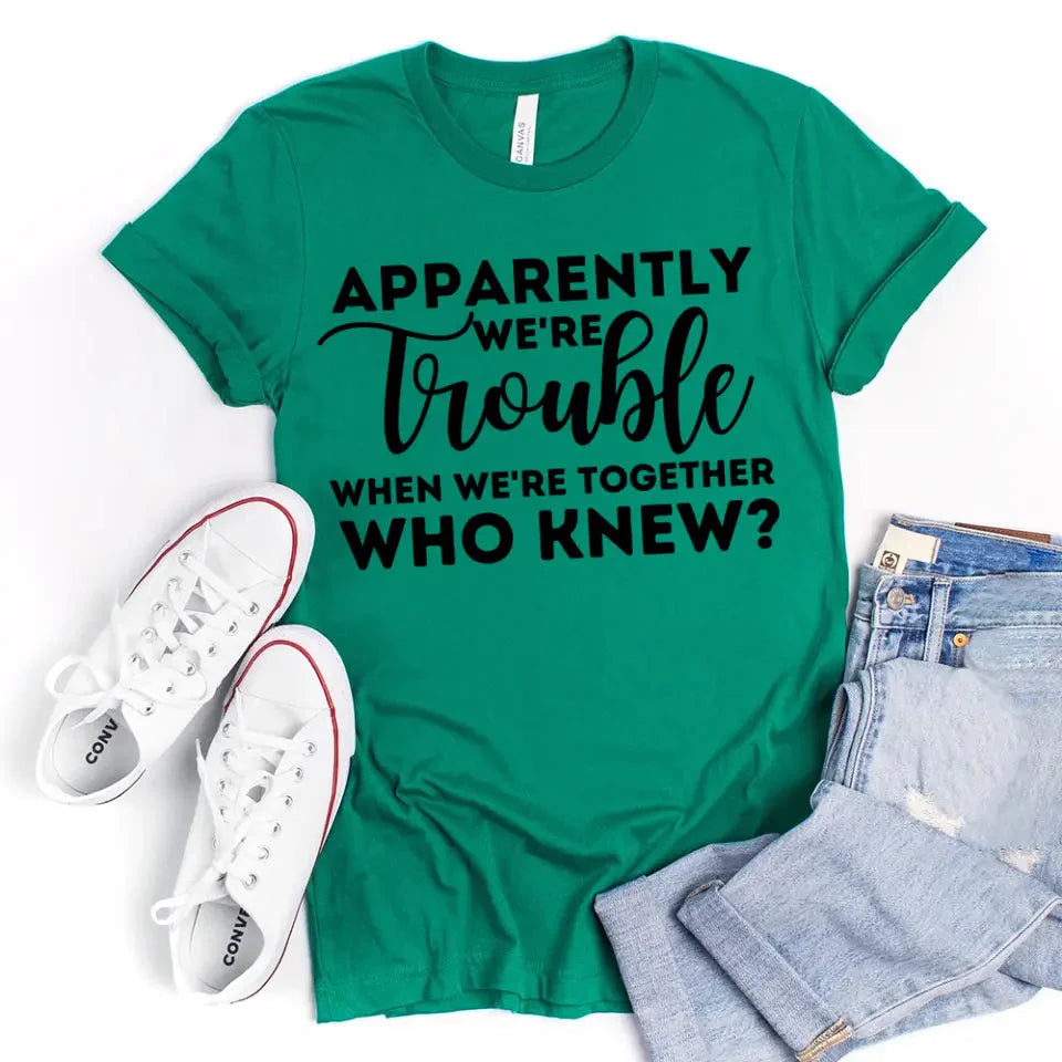 Apparently We're Trouble When We're Together Bachelorette Party T-Shirts
