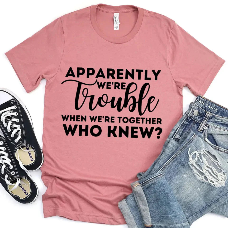 Apparently We're Trouble When We're Together Bachelorette Party T-Shirts