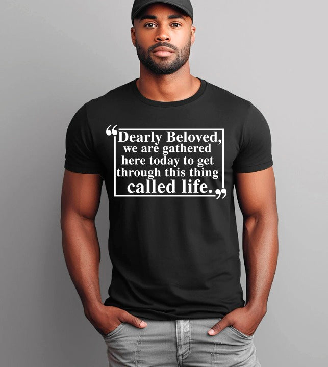 Dearly Beloved Tee - Get Through This Thing Called Life T-Shirt
