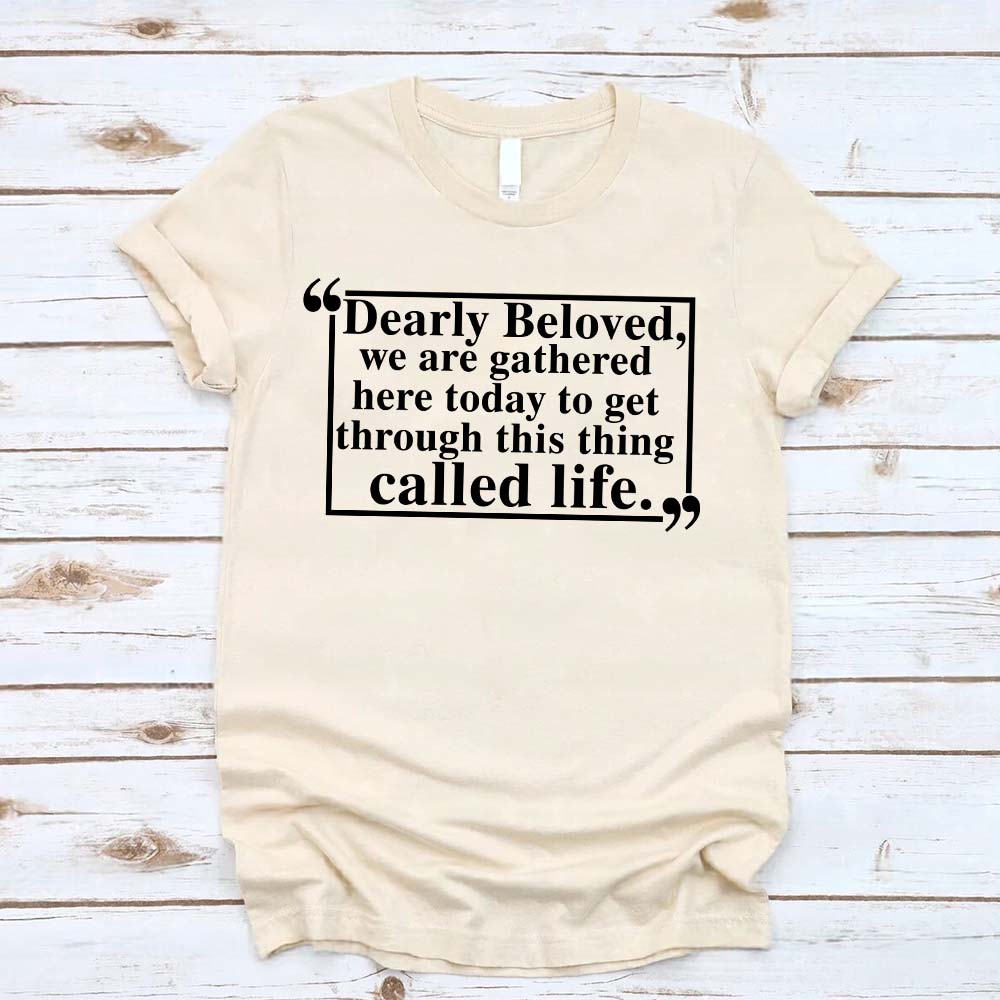 Dearly Beloved Tee Unisex Funny Quote Shirt with sentimental message in black text on white t-shirt